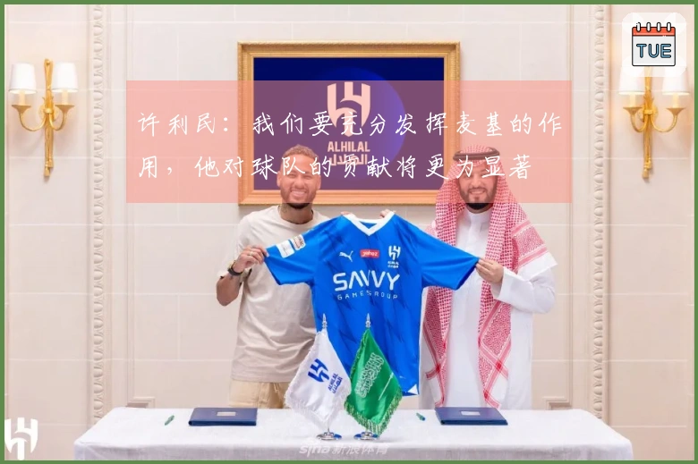 许利民：我们要充分发挥麦基的作用，他对球队的贡献将更为显著