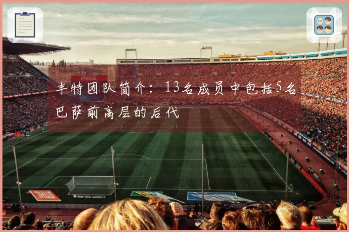 丰特团队简介：13名成员中包括5名巴萨前高层的后代