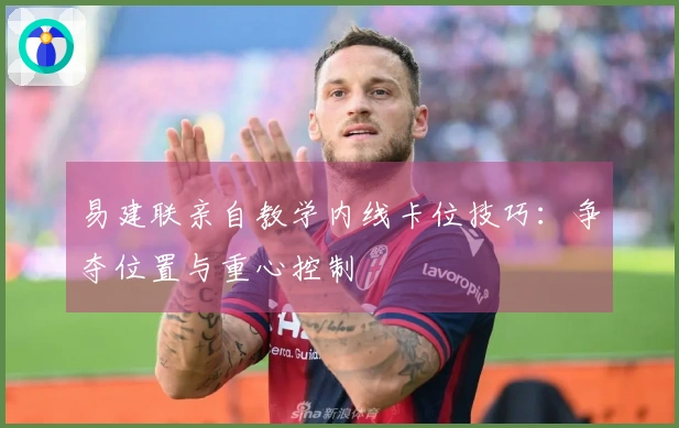 易建联亲自教学内线卡位技巧：争夺位置与重心控制