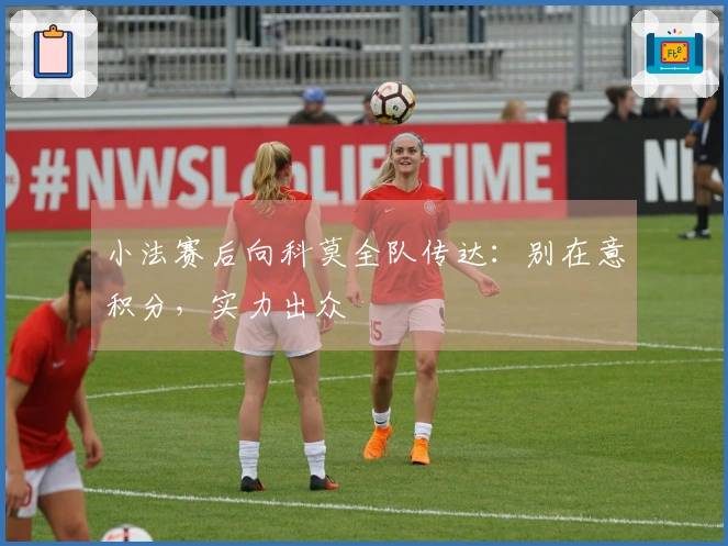 小法赛后向科莫全队传达：别在意积分，实力出众