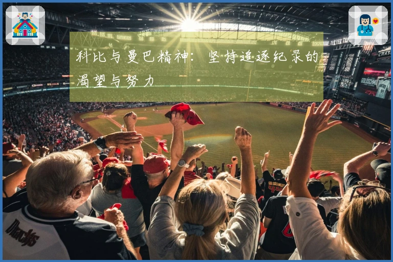 科比与曼巴精神：坚持追逐纪录的渴望与努力