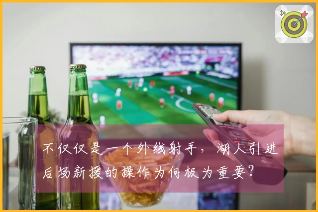 不仅仅是一个外线射手，湖人引进后场新援的操作为何极为重要？
